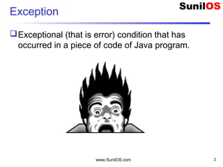 www.SunilOS.com 2
Exception
Exceptional (that is error) condition that has
occurred in a piece of code of Java program.
 