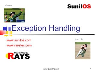 www.SunilOS.com 1
Exception Handling
throw
catch
www.sunilos.com
www.raystec.com
 