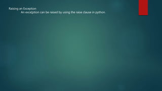 Raising an Exception
An exce[ption can be raised by using the raise clause in python.
 