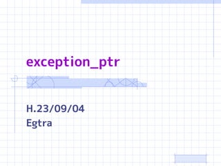 exception_ptr


H.23/09/04
Egtra
 