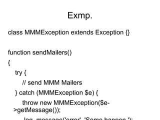 Exmp. <ul><li>class MMMException extends Exception {} </li></ul><ul><li>function sendMailers() </li></ul><ul><li>{ </li></...