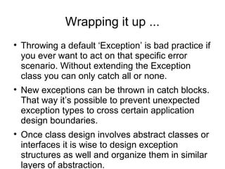 Wrapping it up ... <ul><li>Throwing a default ‘Exception’ is bad practice if you ever want to act on that specific error s...