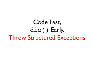 Code Fast, die() Early, Throw Structured Exceptions