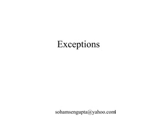 Exceptions 
sohamsengupta@yahoo.com1 
 