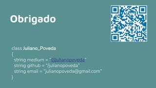 Obrigado
class Juliano_Poveda
{
string medium = “@julianopoveda”
string github = “/julianopoveda”
string email = “julianopoveda@gmail.com”
}
 