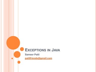 EXCEPTIONS IN JAVA
Sameer Patil
patilfriends@gmail.com
 