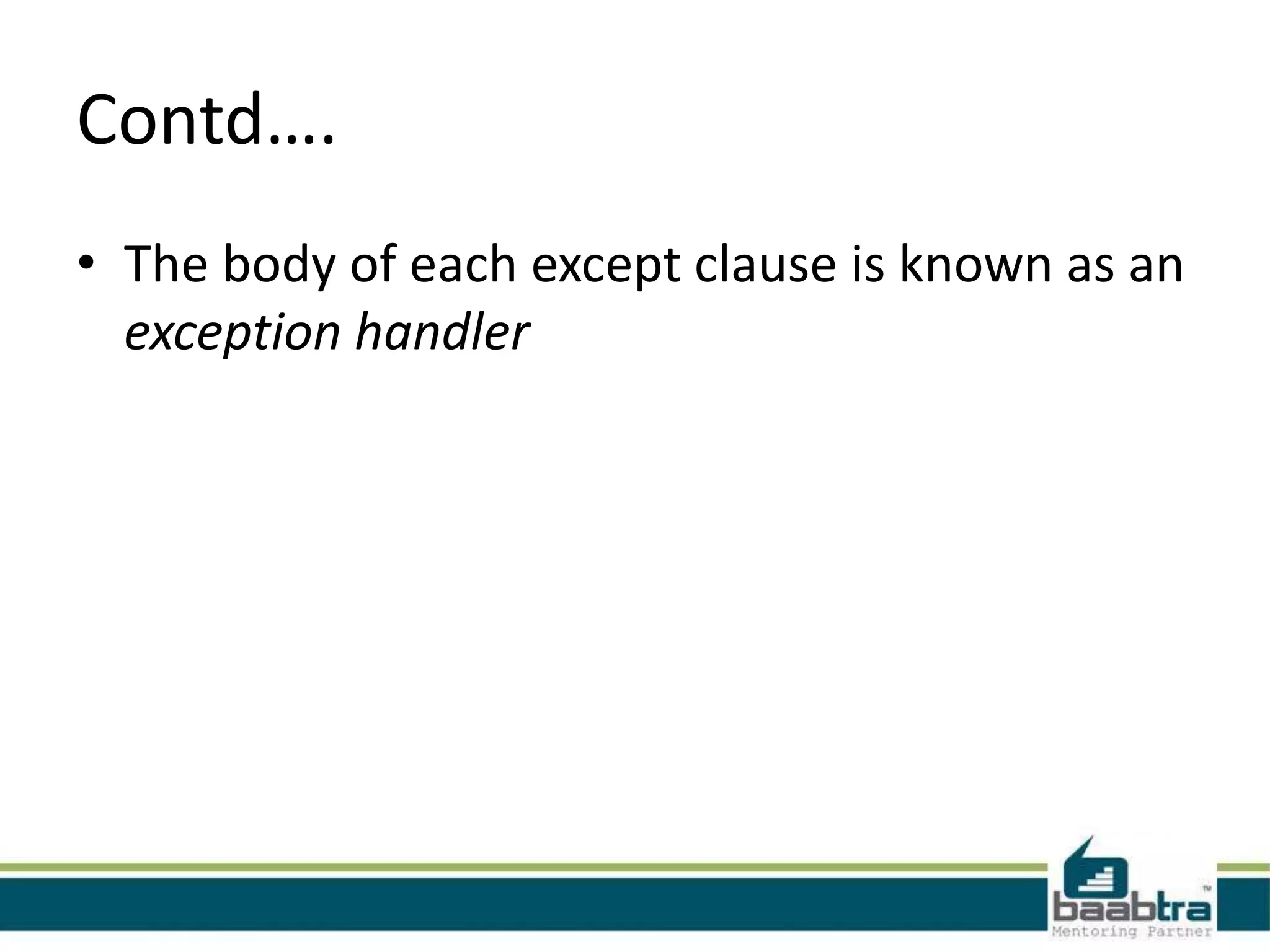 Contd….
• The body of each except clause is known as an
exception handler

 