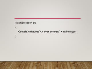 catch(Exception ex)
{
Console.WriteLine("An error occured: " + ex.Message);
}
 