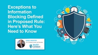 Exceptions to
Information
Blocking Defined
in Proposed Rule:
Here’s What You
Need to Know
 