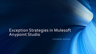 Exception Strategies in Mulesoft
Anypoint Studio
JITENDRA BAFNA
 