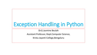 Exception Handling in Python
Dr.G.Jasmine Beulah
Assistant Professor, Dept.Computer Science,
Kristu Jayanti College,Bengaluru
 