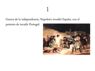 1
Guerra de la independencia, Napoleón invadió España, con el
pretexto de invadir Portugal.
 