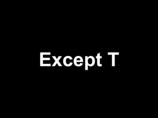 Except T
 