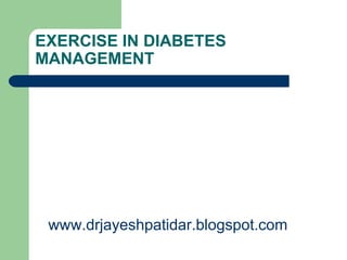 EXERCISE IN DIABETES
MANAGEMENT
www.drjayeshpatidar.blogspot.com
 