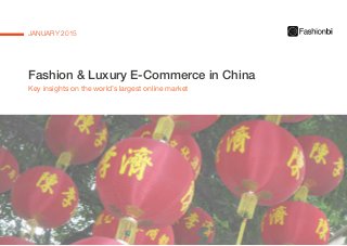 Fashion & Luxury E-Commerce in China
JANUARY 2015
Key insights on the world’s largest online market
 