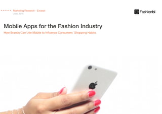 Mobile Apps for the Fashion Industry
Marketing Research - Excerpt
June, 2015
How Brands Can Use Mobile to Influence Consumers’ Shopping Habits
 