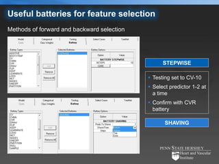 Useful batteries for feature selection
Methods of forward and backward selection




                                                  STEPWISE

                                             Testing set to CV-10
                                             Select predictor 1-2 at
                                              a time
                                             Confirm with CVR
                                              battery

                                                   SHAVING
 