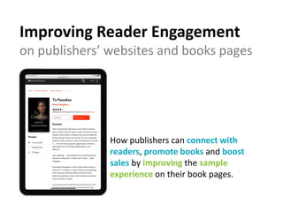 Improving Reader Engagement
on publishers’ websites and books pages
How publishers can connect with
readers, promote books and boost
sales by improving the sample
experience on their book pages.
 