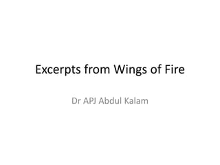 Excerpts from Wings of Fire
Dr APJ Abdul Kalam
 