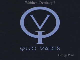 Whither Dentistry ?


 WINTER
   Template




                      George Paul
 