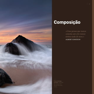 63
«Uma pessoa que nunca
cometeu um erro nunca
tentou nada de novo.»
albert einstein
Composição
Praia da Adraga,
Portugal. Canon EOS
5D. 1/2 seg. a f/14,
ISO 100. Dist. focal:
17 mm
miolo_Fotografia_Print.indd 63miolo_Fotografia_Print.indd 63 10/10/22 16:3610/10/22 16:36
 