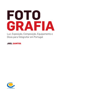 JOEL SANTOS
FOTO
GRAFIALuz, Exposição, Composição, Equipamento e
Dicas para fotografar em Portugal
miolo_Fotografia_Print.indd 3miolo_Fotografia_Print.indd 3 10/10/22 16:3210/10/22 16:32
 