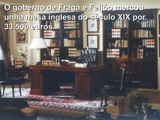 O goberno de Fraga e Feijóo mercou unha mesa inglesa do século XIX por 33.500 euros. 
