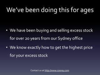 We’ve been doing this for ages

• We have been buying and selling excess stock
 for over 20 years from our Sydney office

...