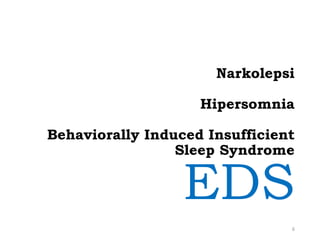 Narkolepsi
Hipersomnia
Behaviorally Induced Insufficient
Sleep Syndrome
EDS
6
 