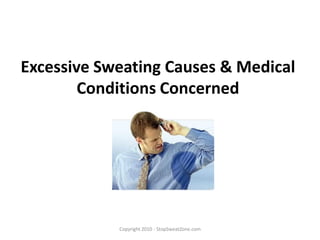 Excessive Sweating Causes & Medical
Conditions Concerned
Copyright 2010 - StopSweatZone.com
 