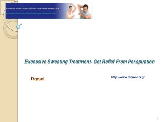 Excessive Sweating Treatment- Get Relief From Perspiration


                                      http://www.drysol.org/
  Drysol




                                                               1
 
