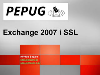 Exchange 2007 i SSL


    Konrad Sagała
    sagus@wss.pl
    sagus@sagi-b.pl
 