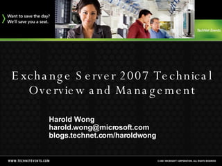 Exchange Server 2007 Technical Overview and Management Harold Wong [email_address] blogs.technet.com/haroldwong 