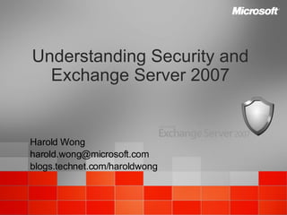Understanding Security and Exchange Server 2007 Harold Wong [email_address] blogs.technet.com/haroldwong 