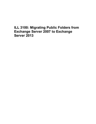 ILL 3100: Migrating Public Folders from
Exchange Server 2007 to Exchange
Server 2013
 
