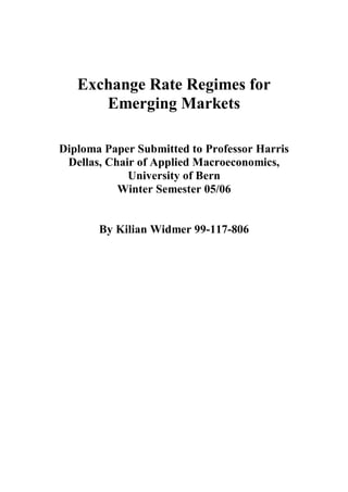 Exchange Rate Regimes for
      Emerging Markets

Diploma Paper Submitted to Professor Harris
 Dellas, Chair of Applied Macroeconomics,
             University of Bern
           Winter Semester 05/06


       By Kilian Widmer 99-117-806
 