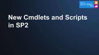 New Cmdlets and Scripts
in SP2
 