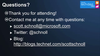 Questions?
  Thank you for attending!
  Contact me at any time with questions:
   scott.schnoll@microsoft.com

   Twitter: @schnoll

   Blog:
    http://blogs.technet.com/scottschnoll
 