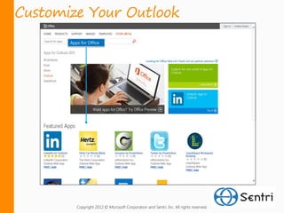 Customize Your Outlook




        Copyright 2012 © Microsoft Corporation and Sentri, Inc. All rights reserved.
 
