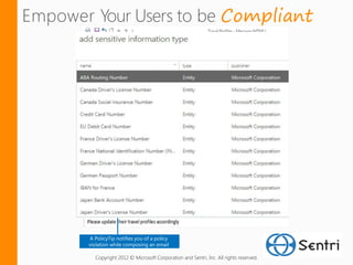 Compliant




A PolicyTip notifies you of a policy
violation while composing an email

  Copyright 2012 © Microsoft Corporation and Sentri, Inc. All rights reserved.
 