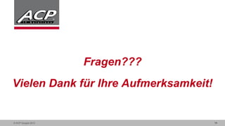 Fragen???
Vielen Dank für Ihre Aufmerksamkeit!

© ACP Gruppe 2013

14

 