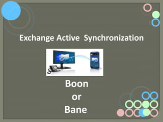Exchange Active Synchronization

Boon
or
Bane

 