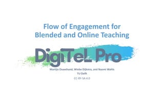 CC-BY-SA 4.0
Martijn Ouwehand, Wiebe Dijkstra, and Naomi Wahls
TU Delft
Flow of Engagement for
Blended and Online Teaching
 