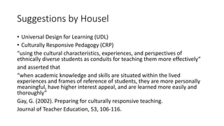 Suggestions by Housel
• Universal Design for Learning (UDL)
• Culturally Responsive Pedagogy (CRP)
“using the cultural cha...