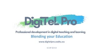 CC-BY-SA 4.0
www.digitelpro.eadtu.eu
Blending your Education
 