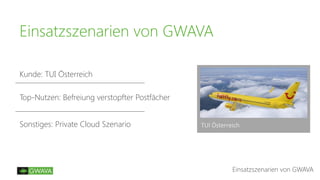 Einsatzszenarien von GWAVA
Einsatzszenarien von GWAVA
Kunde: TUI Österreich
Top-Nutzen: Befreiung verstopfter Postfächer
Sonstiges: Private Cloud Szenario TUI Österreich
 