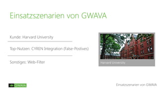 Einsatzszenarien von GWAVA
Einsatzszenarien von GWAVA
Kunde: Harvard University
Top-Nutzen: CYREN Integration (False-Postives)
Sonstiges: Web-Filter Harvard University
 
