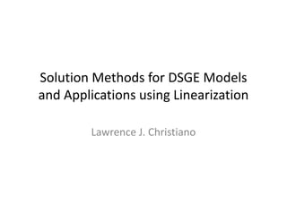 Solution Methods for DSGE Models 
and Applications using Linearization

        Lawrence J. Christiano
 