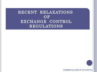 RECENT  RELAXATIONS  OF EXCHANGE  CONTROL  REGULATIONS  COMMERCIAL BANK OF CEYLON PLC 