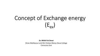 Concept of Exchange energy
(Eex)
Dr. Mithil Fal Desai
Shree Mallikarjun and Shri Chetan Manju Desai College
Canacona Goa
 